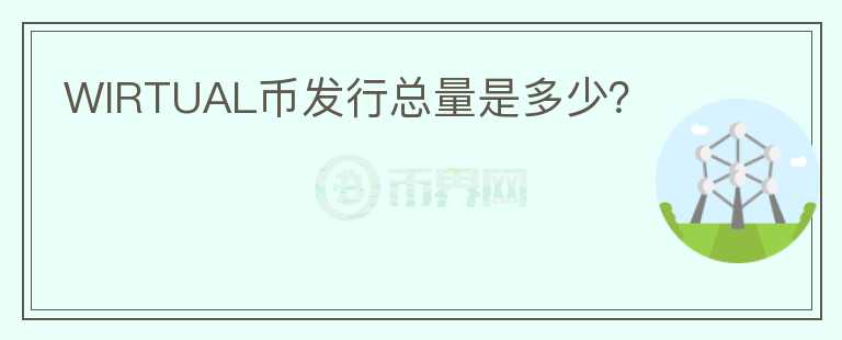 WIRTUAL幣發(fā)行總量是多少？