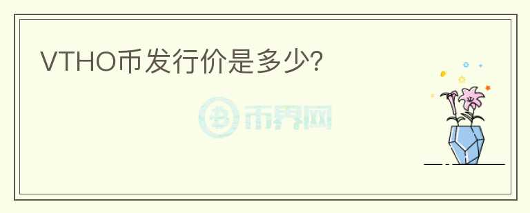 VTHO幣發(fā)行價是多少？