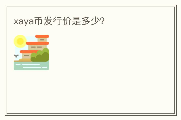 xaya幣發(fā)行價(jià)是多少？