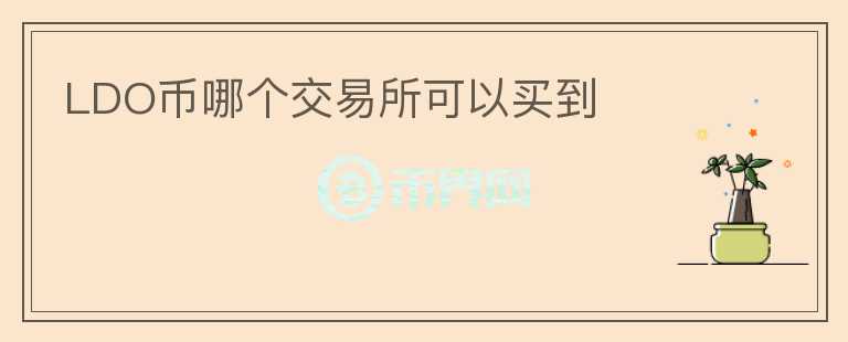 LDO幣哪個(gè)交易所可以買到