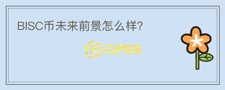 BISC幣未來前景怎么樣？