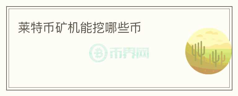 萊特幣礦機(jī)能挖哪些幣