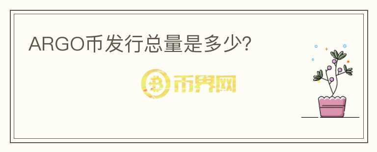 ARGO幣發(fā)行總量是多少？