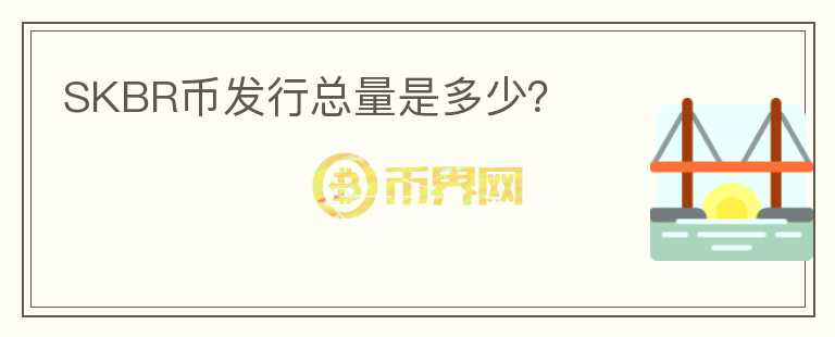 SKBR幣發(fā)行總量是多少？