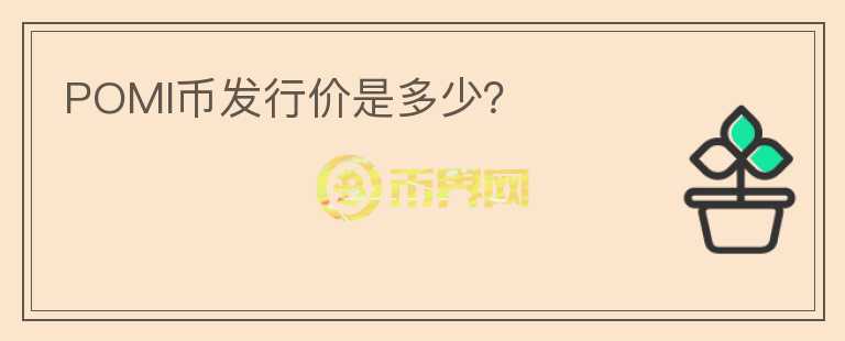 POMI幣發(fā)行價(jià)是多少？