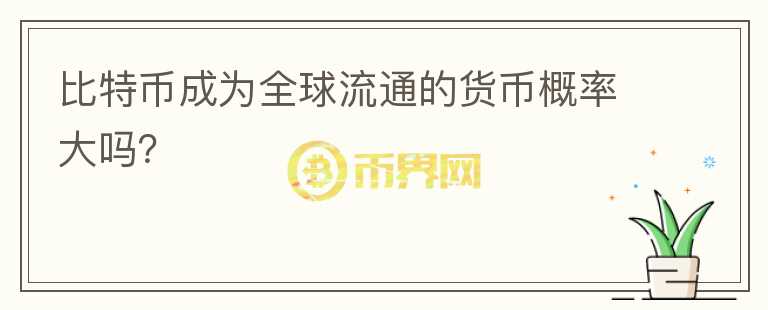 比特幣成為全球流通的貨幣概率大嗎？