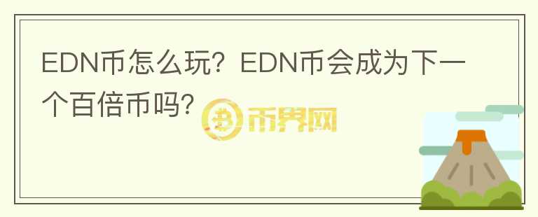EDN幣怎么玩？EDN幣會(huì)成為下一個(gè)百倍幣嗎？