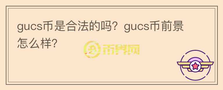 gucs幣是合法的嗎？gucs幣前景怎么樣？