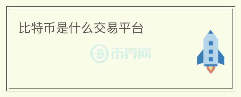 比特幣是什么交易平臺(tái)