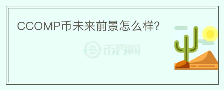 CCOMP幣未來前景怎么樣？