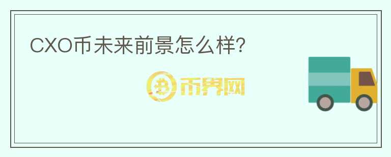 CXO幣未來前景怎么樣？