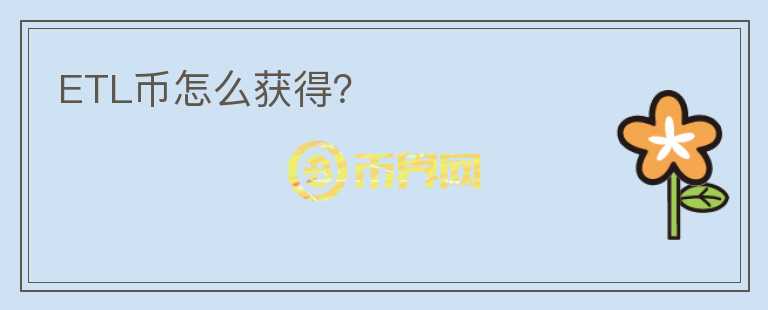 ETL幣怎么獲得？