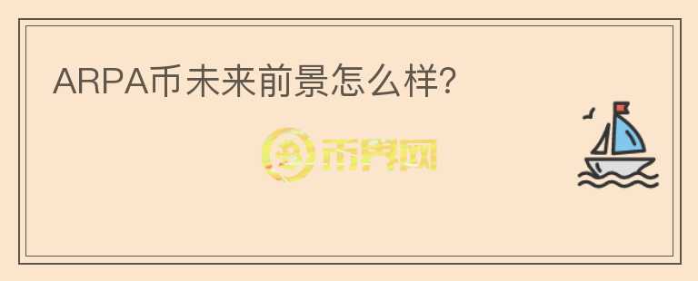 ARPA幣未來前景怎么樣？