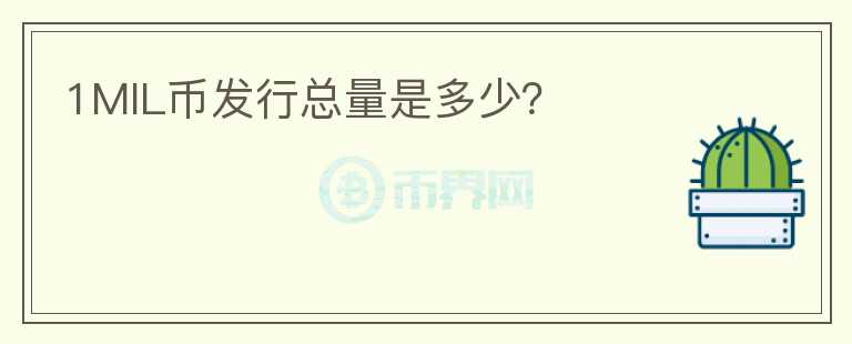 1MIL幣發(fā)行總量是多少？