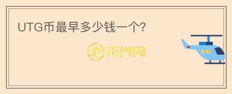 UTG幣最早多少錢一個？