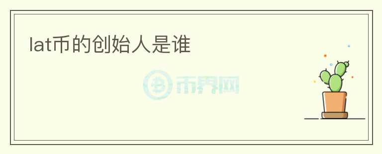 lat幣的創(chuàng)始人是誰(shuí)
