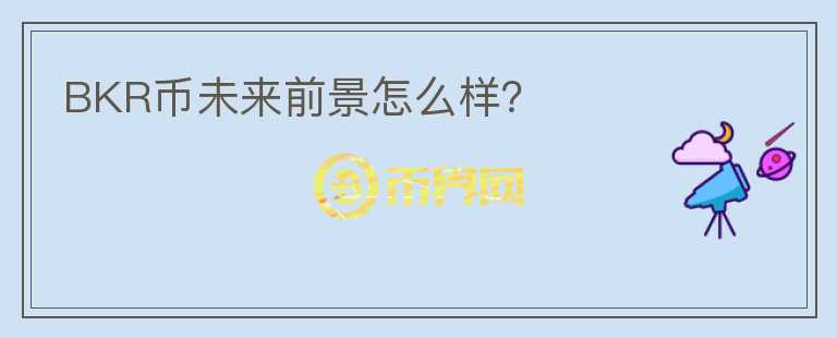 BKR幣未來前景怎么樣？