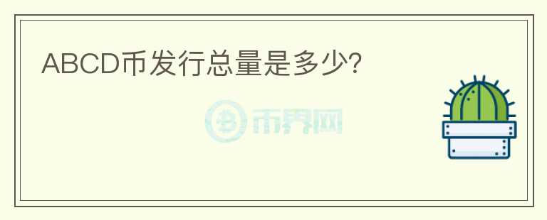 ABCD幣發(fā)行總量是多少？