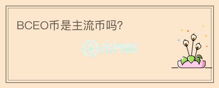 BCEO幣是主流幣嗎？