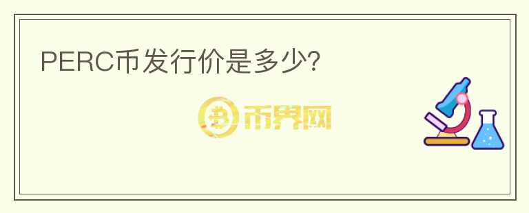 PERC幣發(fā)行價(jià)是多少？