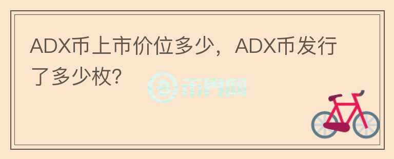 ADX幣上市價(jià)位多少，ADX幣發(fā)行了多少枚？