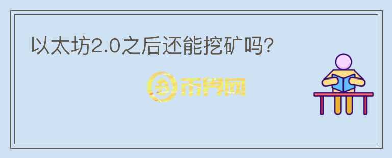 以太坊2.0之后還能挖礦嗎？