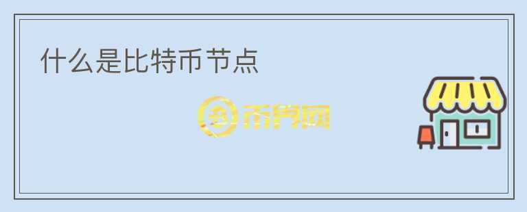 什么是比特幣節(jié)點(diǎn)