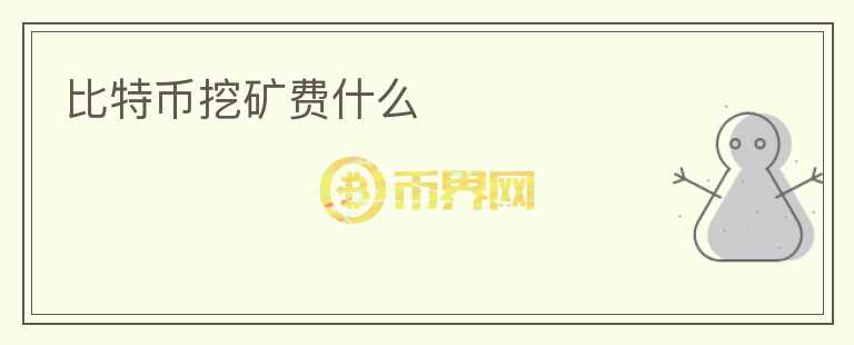 比特幣挖礦費(fèi)什么