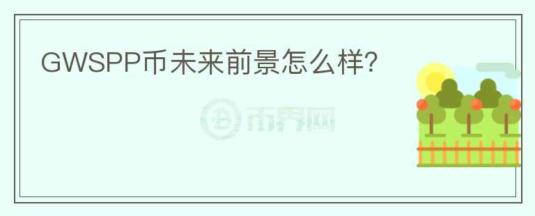 GWSPP幣未來(lái)前景怎么樣？