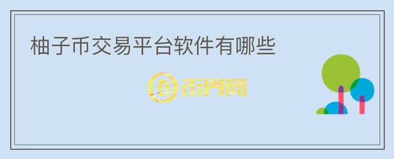 柚子幣交易平臺軟件有哪些