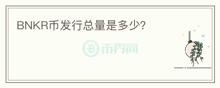BNKR幣發(fā)行總量是多少？