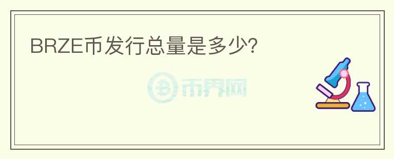 BRZE幣發(fā)行總量是多少？