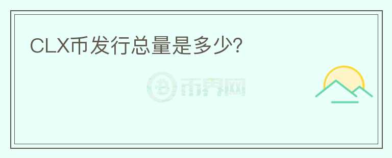 CLX幣發(fā)行總量是多少？