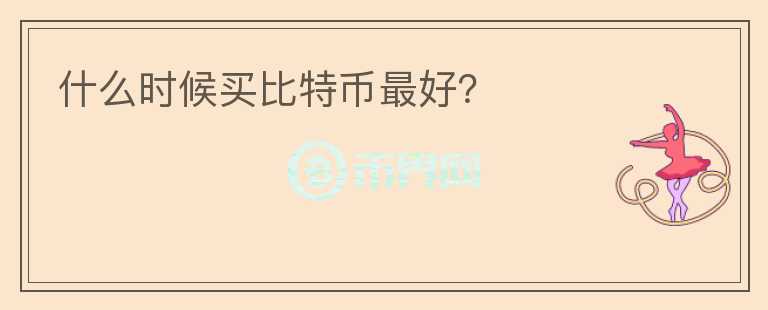 什么時(shí)候買比特幣最好？