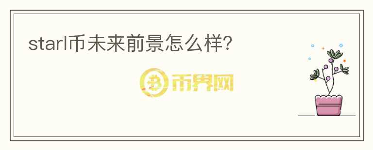 starl幣未來(lái)前景怎么樣？