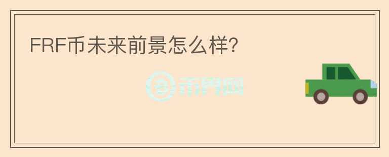 FRF幣未來(lái)前景怎么樣？