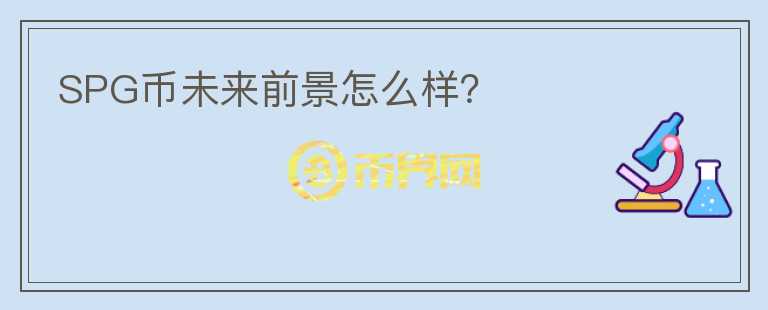SPG幣未來(lái)前景怎么樣？