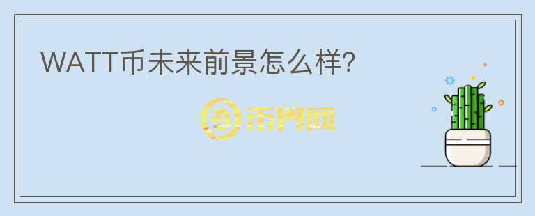 WATT幣未來前景怎么樣？