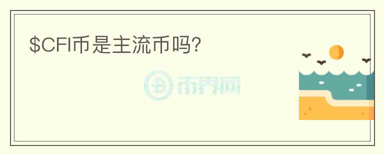 $CFI幣是主流幣嗎？