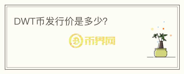 DWT幣發(fā)行價(jià)是多少？