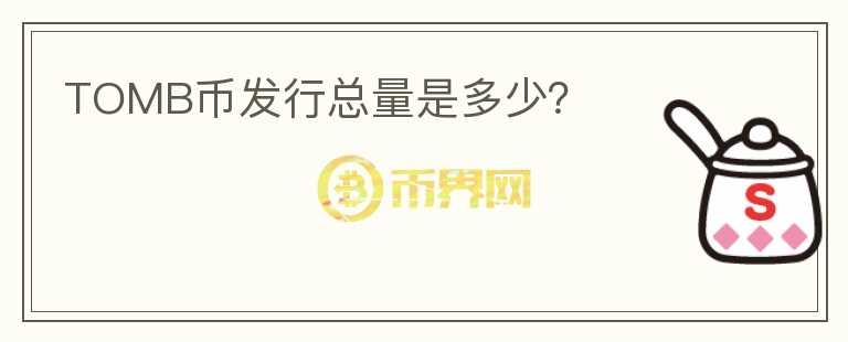 TOMB幣發(fā)行總量是多少？