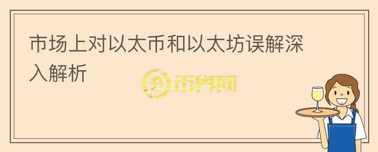市場上對以太幣和以太坊誤解深入解析