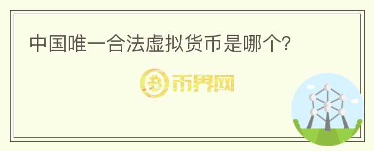 中國唯一合法虛擬貨幣是哪個(gè)？