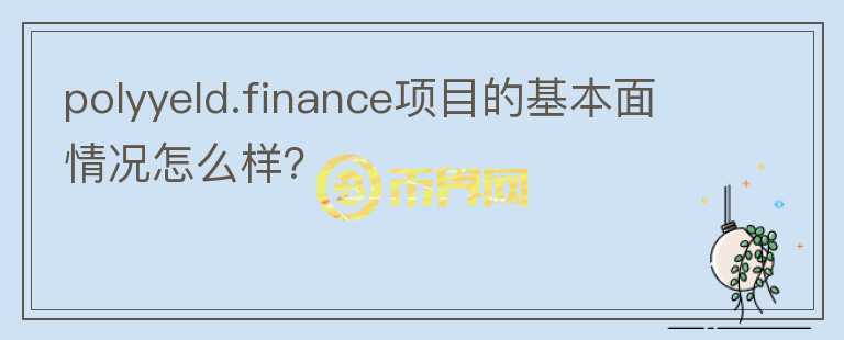polyyeld.finance項目的基本面情況怎么樣？