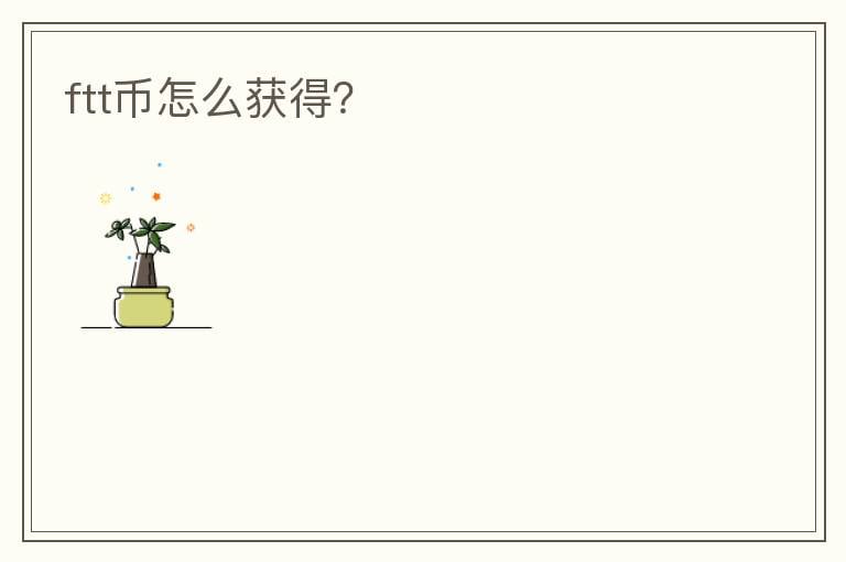 ftt幣怎么獲得？
