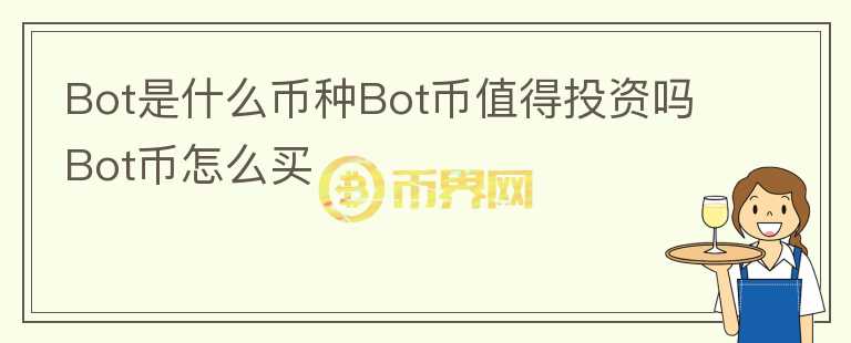 Bot是什么幣種Bot幣值得投資嗎Bot幣怎么買