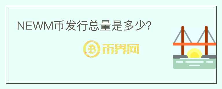 NEWM幣發(fā)行總量是多少？