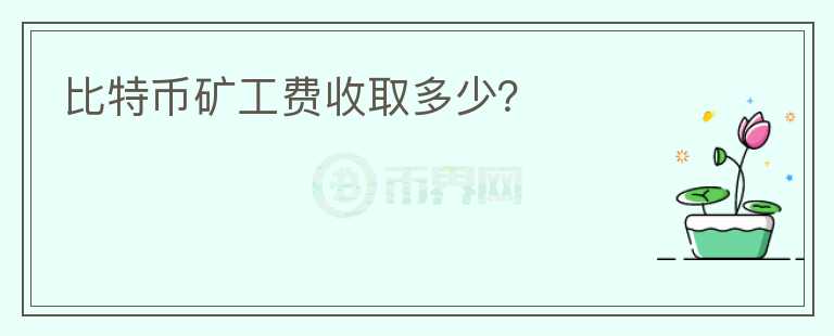 比特幣礦工費收取多少？