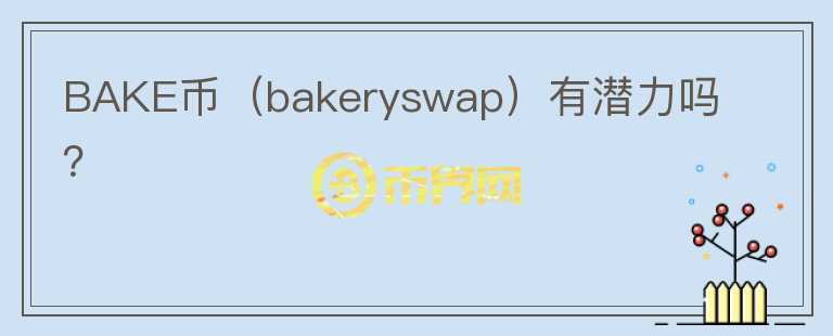 BAKE幣（bakeryswap）有潛力嗎？