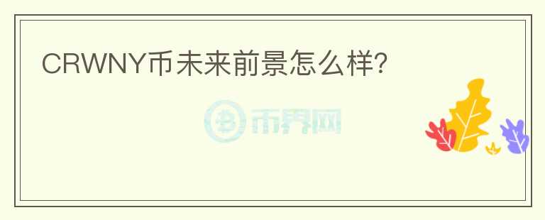 CRWNY幣未來前景怎么樣？